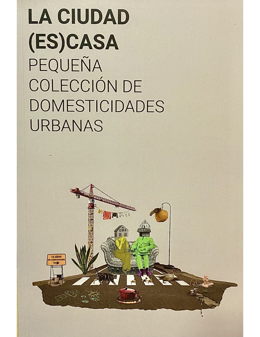 LA CIUDAD (ES)CASA : PEQUEÑA COLECCIÓN DE DOMESTICIDADES URBANAS