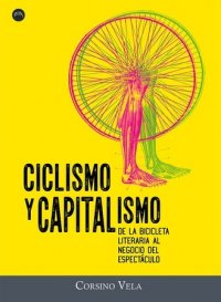Ciclismo y capitalismo : De la bicicleta literaria al negocio del espectáculo