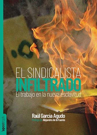 El sindicalista infiltrado : El trabajo en la era de la nueva esclavitud