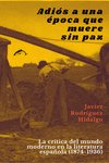 Adiós a una época que muere sin paz : La crítica del mundo moderno en la literatura española (1874