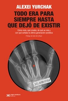 Todo era para siempre hasta que dejó de existir : Cómo vivía, qué creaba, de qué se reía y con qué soñaba la última generación soviética