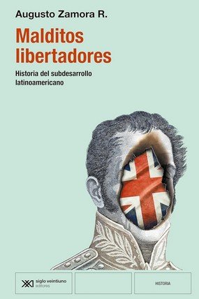 MALDITOS LIBERTADORES : HISTORIA DEL SUBDESARROLLO LATINOAMERICANO