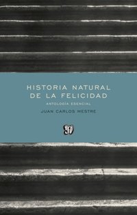 Historia natural de la felicidad : Antología esencial