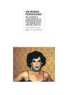 Un mundo perseguido : Del silencio a la eclosión de la diversidad sexual y de género en el arte del siglo XX