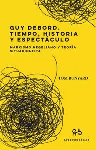 GUY DEBORD. TIEMPO, HISTORIA Y ESPECTÁCULO : MARXISMO HEGELIANO Y TEORÍA SITUACIONISTA