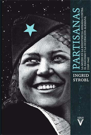 Partisanas : La mujer en la resistencia armada contra el fascismo y la ocupación alemana (1936-1945)