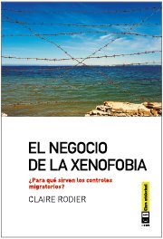 El negocio de la xenofobia : ¿Para qué sirven los controles migratorios?