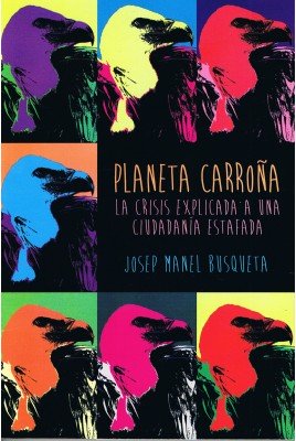 Planeta Carroña : la crisis explicada a una ciudadanía estafada