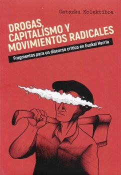 Drogas, capitalismo y movimientos radicales : fragmentos para un discurso crítico en Euskal Herria