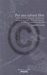 Por una cultura libre : cómo los grandes medios de comunicación utilizan la tecnología y la Ley para clausurar la cultura y controlar la creatividad