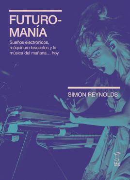 FUTUROMANÍA : SUEÑOS ELECTRÓNICOS, MAQUINAS DESEANTES Y LA MÚSICA DEL MAÑANA... HOY