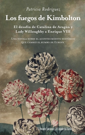 Los fuegos de Kimbolton : El desafío de Catalina de Aragón y Lady Willoughby a Enrique VIII