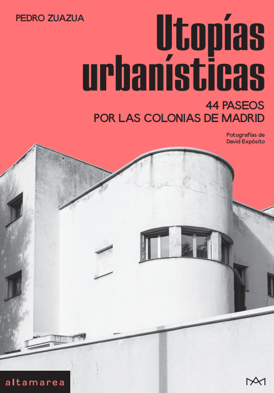 Utopías urbanísticas : 44 paseos por las colonias de Madrid