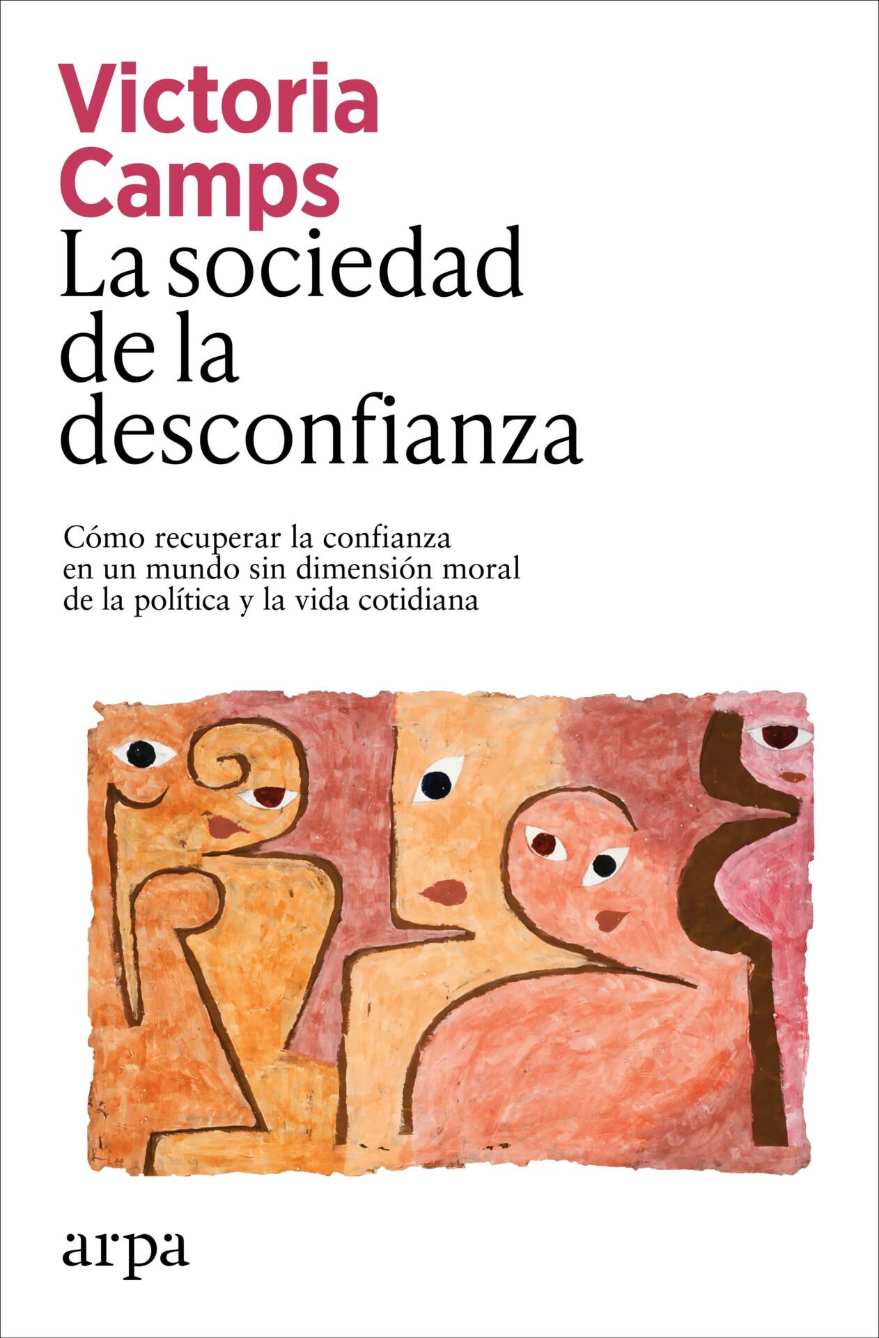 La sociedad de la desconfianza : Cómo recuperar la confianza en un mundo sin dimensión moral de la política y la vida cotidiana