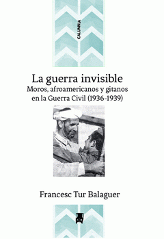La guerra invisible : Moros, afroamericanos y gitanos en la Guerra Civil (1936-1939)