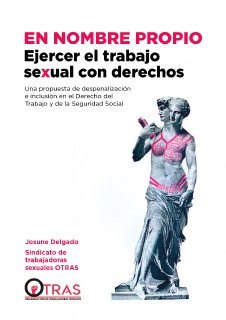 En nombre propio: ejercer el trabajo sexual con derechos : Una propuesta de despenalización e inclusión en el Derecho del Trabajo y de la Seguridad Social