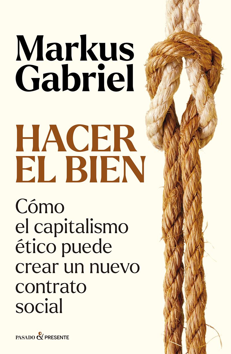 HACER EL BIEN : Cómo el capitalismo ético puede crear un nuevo contrato social