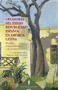 Creadoras del exilio republicano español en América Latina : Miradas transatlánticas y de género