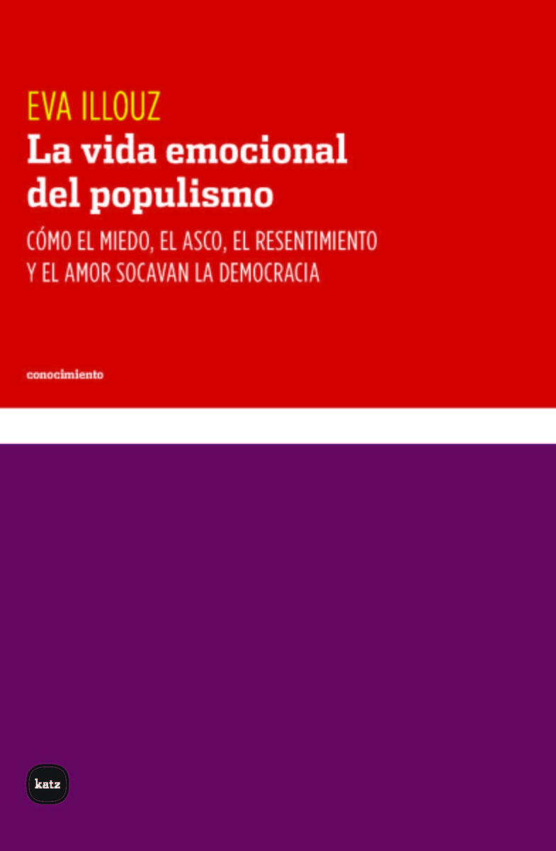 La vida emocional del populismo : Cómo el miedo, el asco, el resentimiento y el amor socavan la democracia