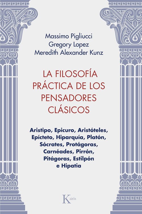 La filosofía práctica de los pensadores clásicos : Aristipo, Epicuro, Aristóteles, Epícteto, Hiparquía, Platón, Sócrates, Protágoras, Carnéades, Pirrón, Pitágoras, Estilpón e Hipatia