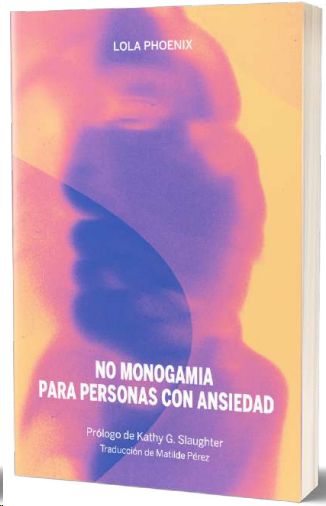 No monogamia para personas con ansiedad : Tu manual para las relaciones abiertas, la no monogamia y la separación