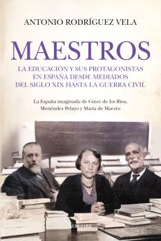 Maestros : La educación y sus protagonistas en España desde mediados del siglo XIX hasta la Guerra Civil