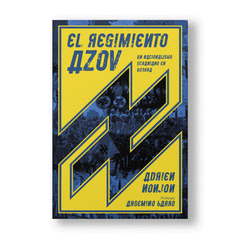 El Regimiento Azov : Un nacionalismo ucraniano en guerra