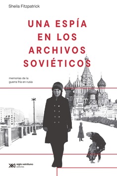 UNA ESPÍA EN LOS ARCHIVOS SOVIÉTICOS : MEMORIAS DE LA GUERRA FRÍA EN RUSIA