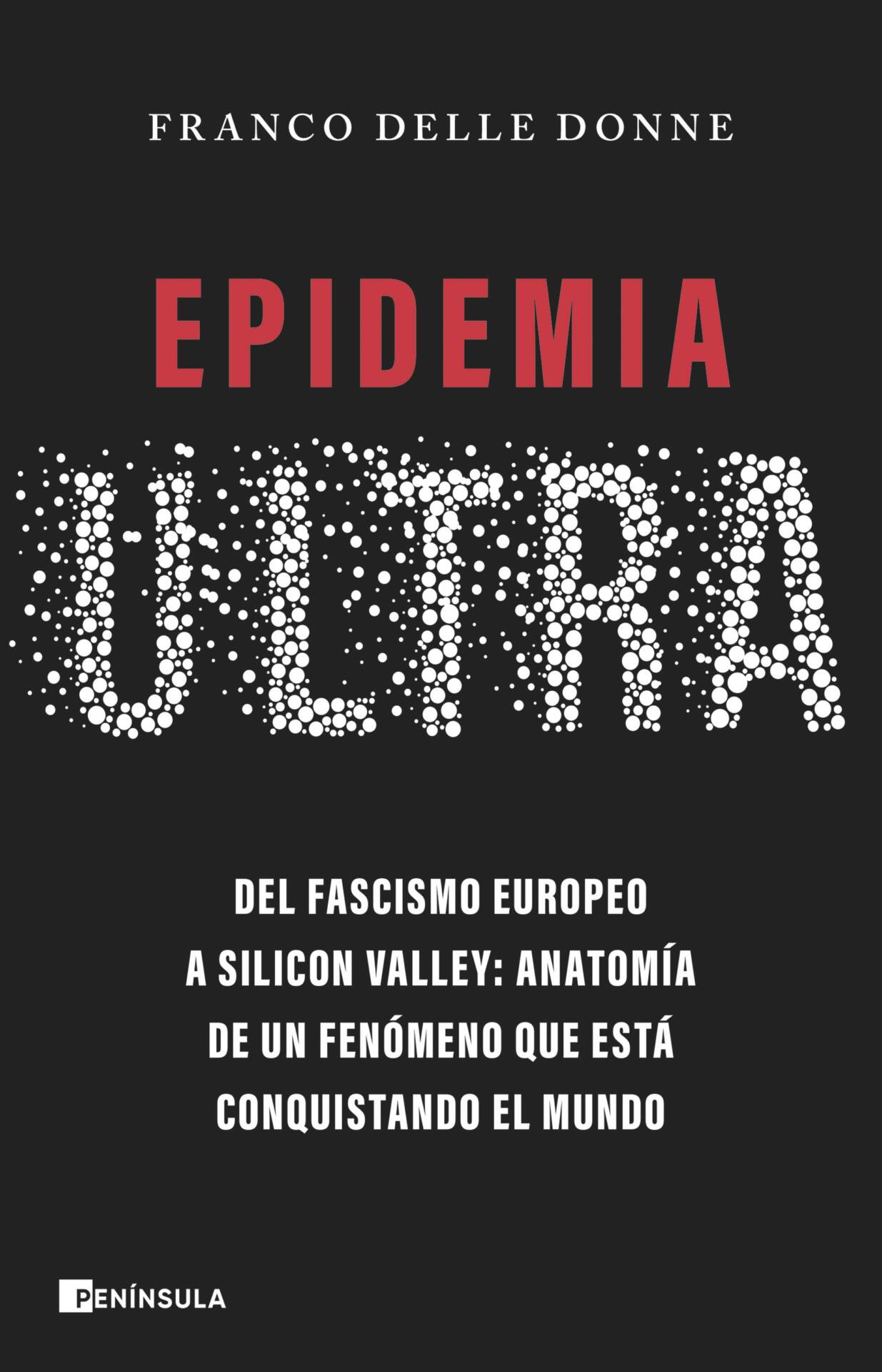 Epidemia ultra : Del fascismo europeo a Silicon Valley: anatomía de un fenómeno que está conquistando el mundo