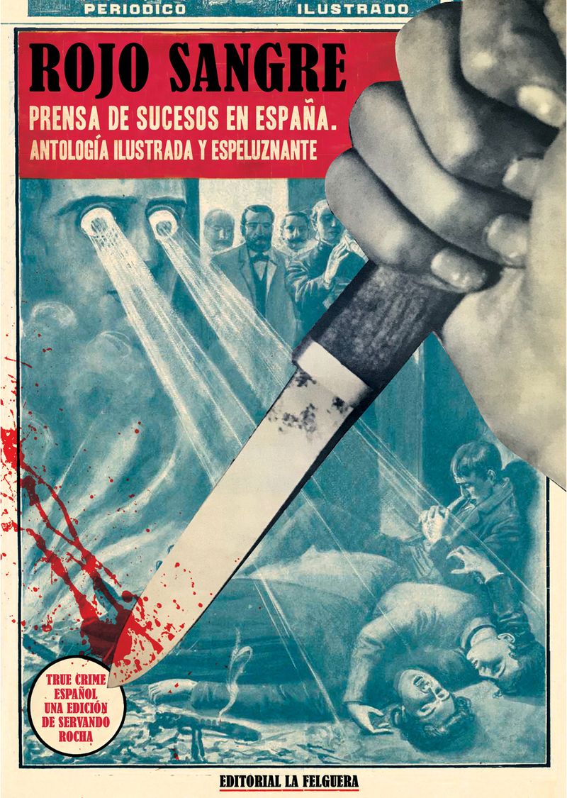ROJO SANGRE : PRENSA DE SUCESOS EN ESPAÑA. ANTOLOGÍA ILUSTRADA Y ESPELUZNANTE