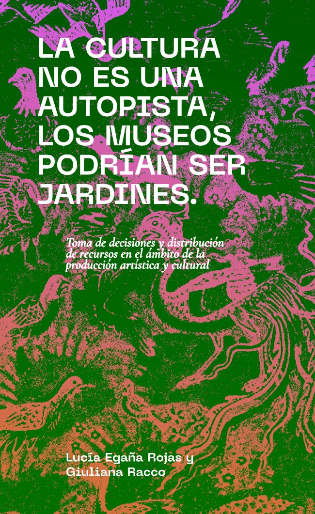 LA CULTURA NO ES UNA AUTOPISTA, LOS MUSEOS PODRIAN SER JARDINES. : Toma de decisiones y distribución de recursos en el ámbito de la producción artística y cultural