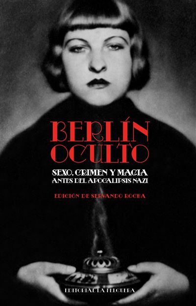 BERLÍN OCULTO : SEXO, CRIMEN Y MAGIA ANTES DEL APOCALIPSIS NAZI