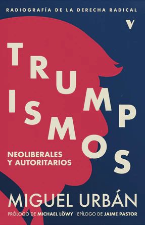 Trumpismos : Neoliberales y Autoritarios. Radiografía de la derecha radic