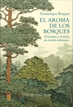 El aroma de los bosques : El hombre y el árbol, un vínculo milenario