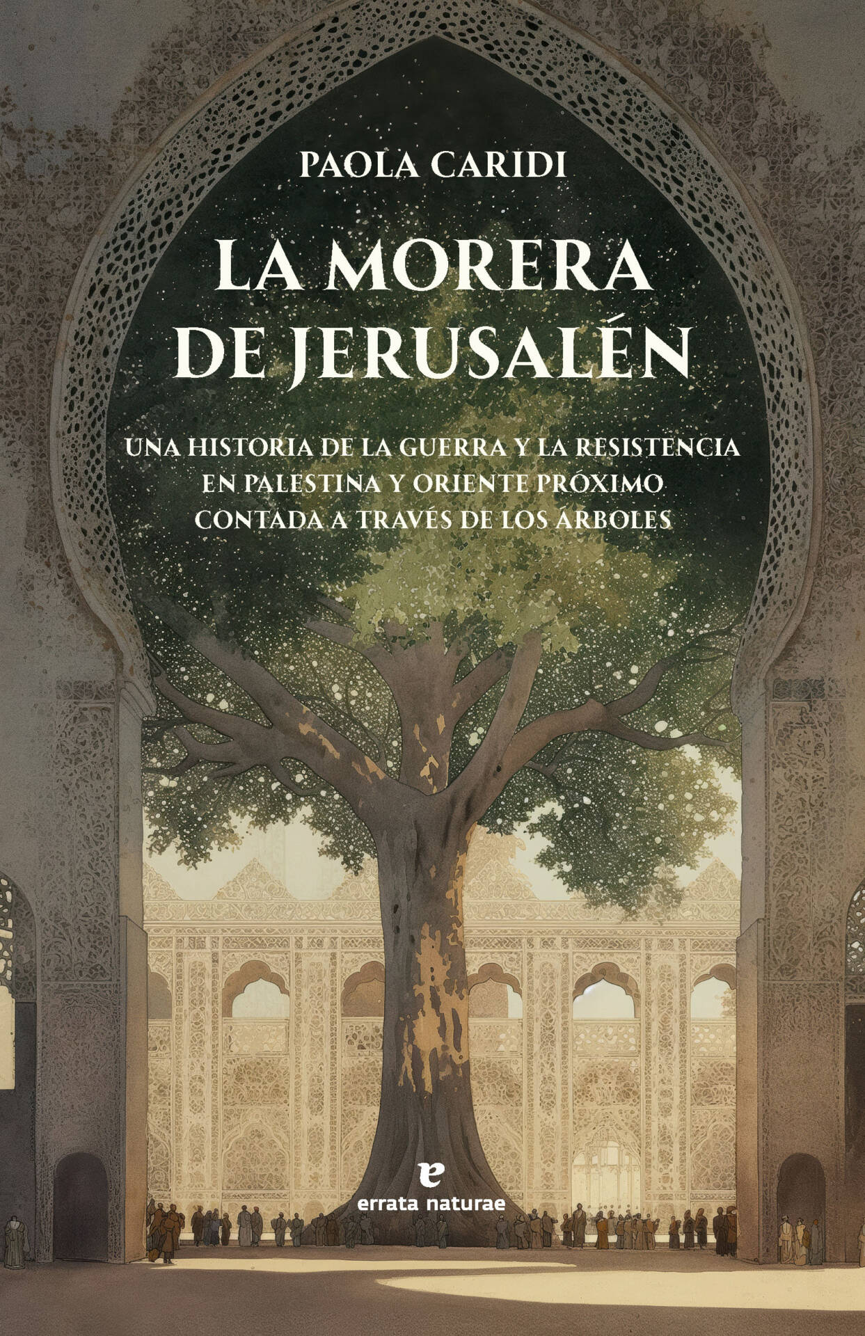 La morera de Jerusalén : Una historia de la guerra y la resistencia en Palestina y Oriente Próximo contada a través de los árboles.