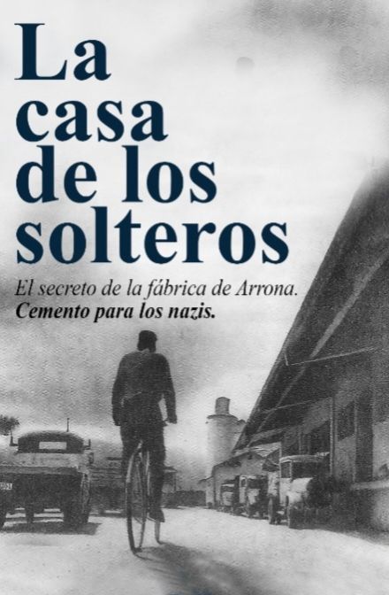 LA CASA DE LOS SOLTEROS : El secreto de la fábrica de Arrona. Cemento para los nazis.