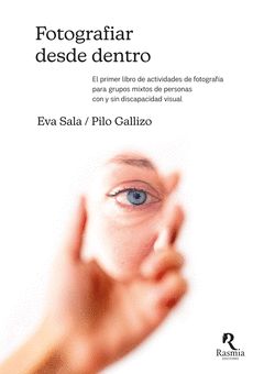 FOTOGRAFIAR DESDE DENTRO : El primer libro de actividades de fotografía para grupos mixtos de personas con