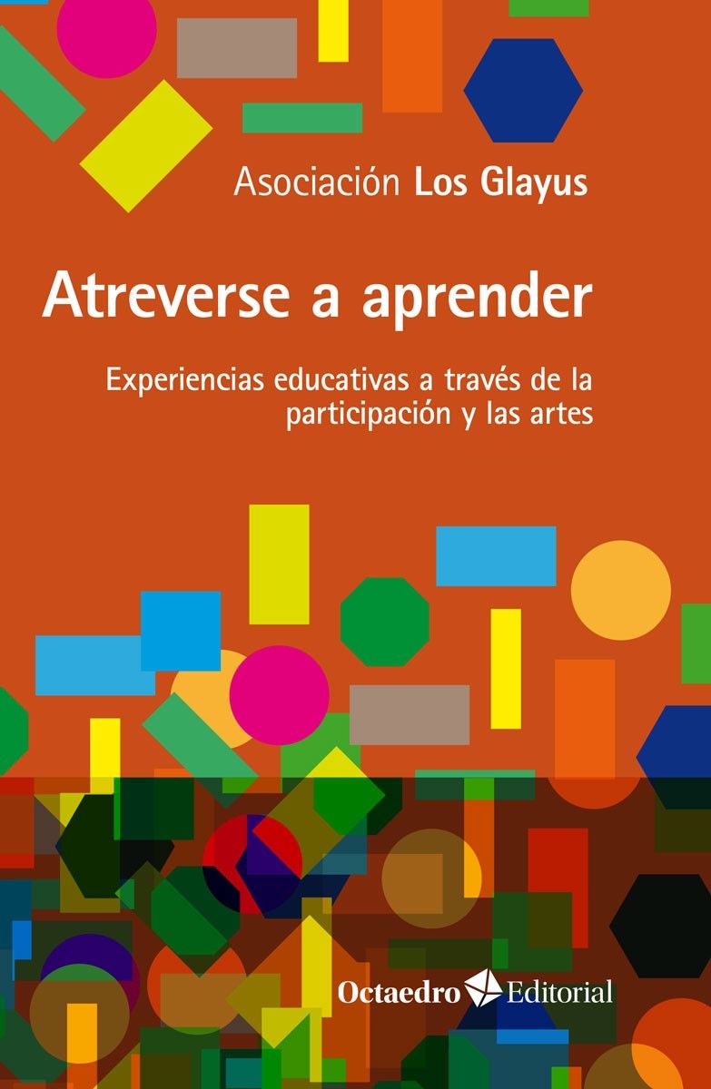 Atreverse a aprender : EXperiencias educativas a través de la participación y las artes