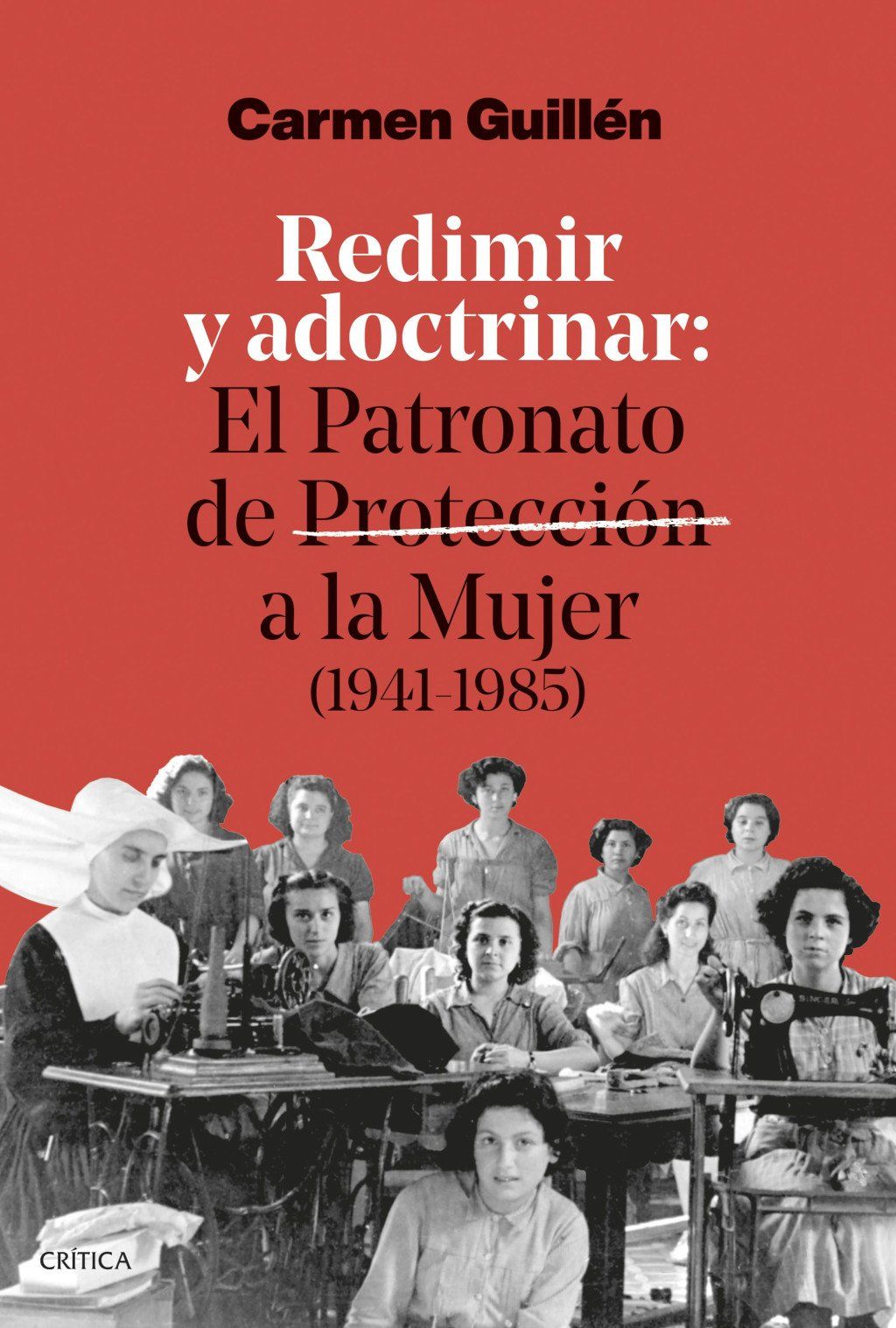 Redimir y adoctrinar : El Patronato de Protección a la Mujer (1941-1985)