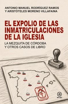 El expolio de las inmatriculaciones de la Iglesia : La mezquita de Córdoba y otros casos de libro
