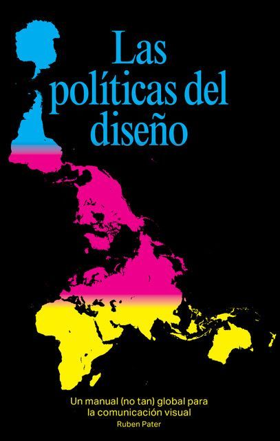 Las políticas del diseño : Un manual (no tan) global para la comunicación visual