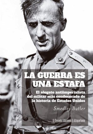 La guerra es una estafa : El alegato antiimperialista del militar más condecorado de la historia de Estados Unidos