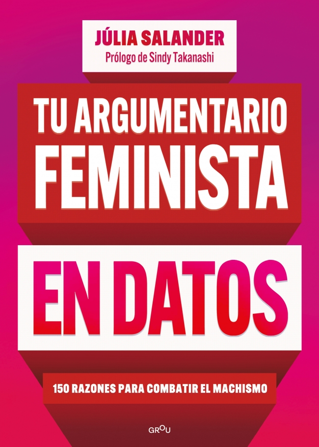 Tu argumentario feminista en datos : 150 razones para combatir el machismo