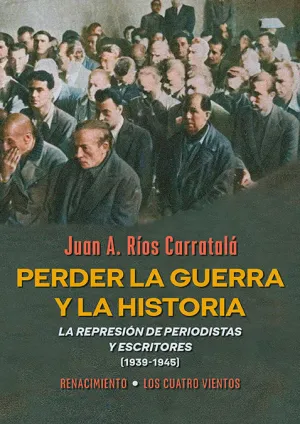 Perder la guerra y la historia : La represión de periodistas y escritores (1939-1945)