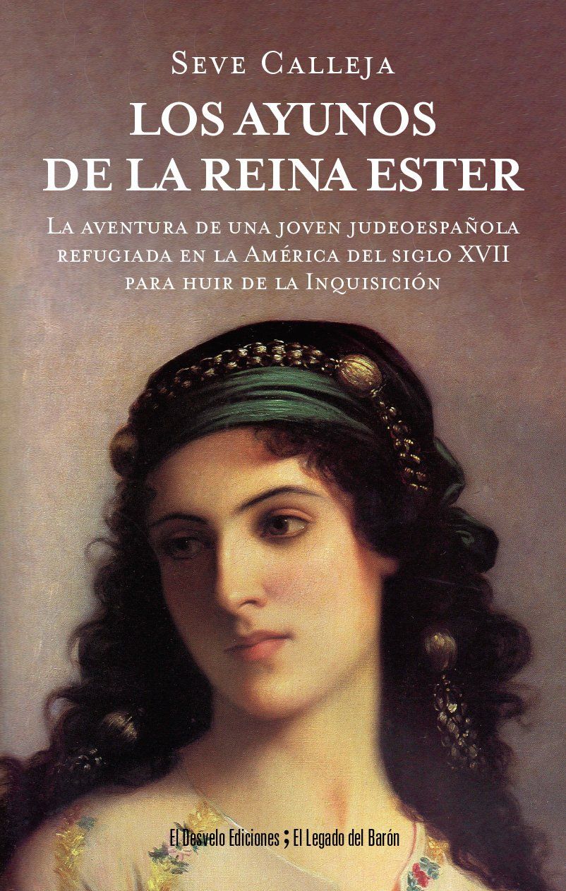 Los ayunos de la reina Ester : La aventura de una joven judeoespañola refugiada en la América del siglo XVII para salvarse de la Inquisición