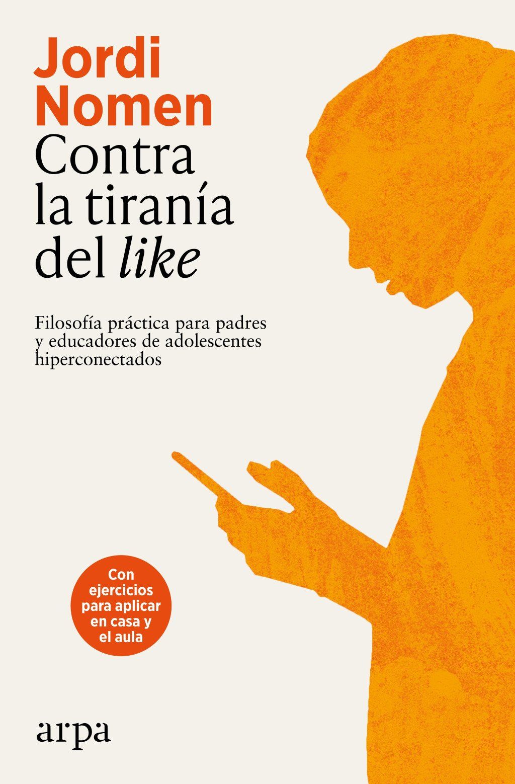 Contra la tiranía del like : Filosofía práctica para padres y educadores de adolescentes hiperconectados