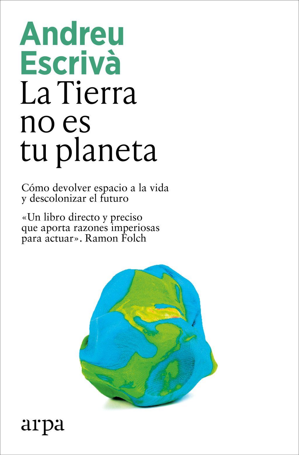 La Tierra no es tu planeta : Cómo devolver espacio a la vida y descolonizar el futuro