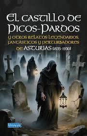 EL CASTILLO DE PICOS-PARDOS : Y OTROS RELATOS LEGENDARIOS, FANTÁSTICOS Y PERTURBADORES DE ASTURIAS (1835-1930)