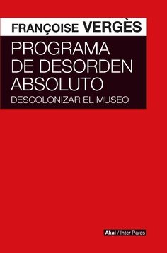 Programa de desorden absoluto : Descolonizar el museo
