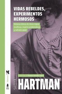 VIDAS REBELDES, EXPERIMENTOS HERMOSOS : HISTORIAS ÍNTIMAS DE CHICAS NEGRAS REVOLTOSAS, MUJERES PROBLEMÁTICAS Y RADICALES